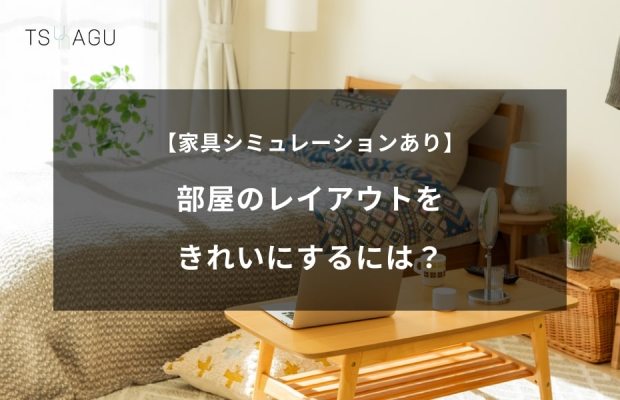 【家具シミュレーションあり】部屋のレイアウトは広さと家具の配置を意識することが大切